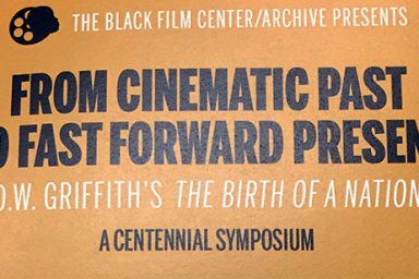 Text: The Black Film Center/Archive presents From Cinematic Past to Fast Forward Present: D.W. Griffith's The Birth of a Nation, A Centennial Symposium