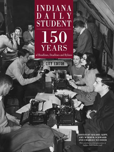 The cover image of the book, "“Indiana Daily Student: 150 Years of Headlines, Deadlines and Bylines." The title is set on top of a black and white photo of journalists working on typewriters in the IDS newsroom.