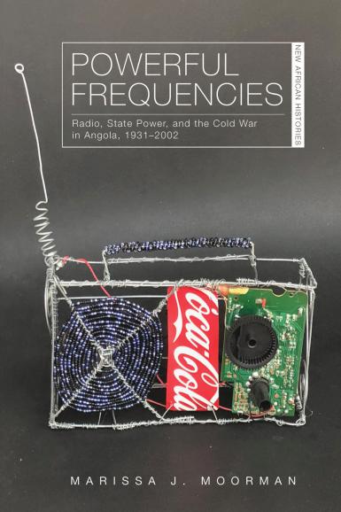 Cover of the book, "Powerful Frequencies: Radio, State Power, and the Cold War in Angola, 1931-2002," by Marissa J. Moorman.