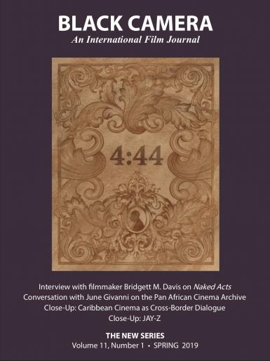 Black Camera: An International Film Journal. Interview wtih filmmaker Bridgett M. Davis on Nake Acts. Conversation with June Givanni on the Pan African Cinema Archive. Close-Up: Caribbean Cinema as Cross-Border Dialogue. Close-Up: JAY-Z. The New Series: Volume 11, Number 1, Fall 2019.