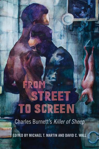 The cover of "From Street to Screen: Charles Burnett's Killer of Sheep." Edited by Michael T. Martin and David C. Wall.