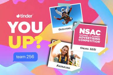 Cover image of presentation. It says: tinder. You up? team 256. It shows three Polaroids. The first is of two people skydiving, and it's labeled: Skydiving. The second shows the words: NSAC National AAF Student Advertising Competition. It's labeled: Spring 2021. The third shows two people kayaking, and it's labeled: Kayaking.