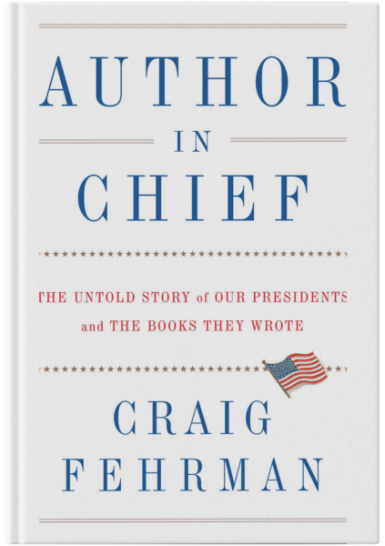 Book cover. Title: Author in Chief. The Untold Story of Our Presidents and the Books They Wrote. Craif Fehrman.