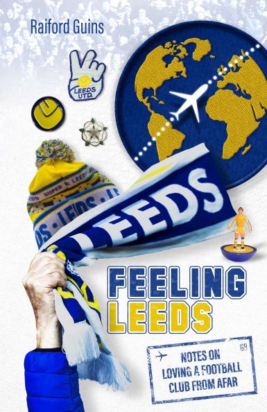 The cover of a book called "Feeling Leeds: Notes on Loving a Football Club from Afar" with Leeds United memorabilia surrounding the title