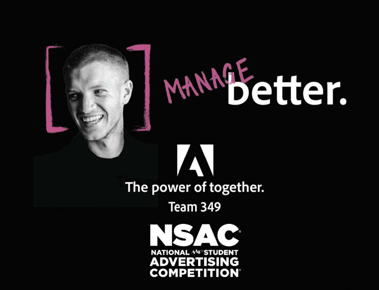 A man's headshot. Text says: Manage better. The power of together. Team 349. NSAC National Student Advertising Competition