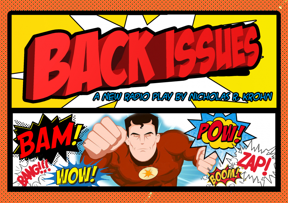 A cartoon image. The top half says "Back Issues: A New Radio Play by Nicholas R. Krohn." The bottom half shows a superhero with the words "Bam!" "Bang!!" "Wow!" "Pow!" "Zap!" "Boom!"