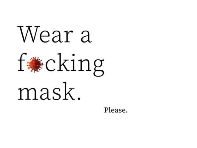 Wear a fucking mask. Please.
